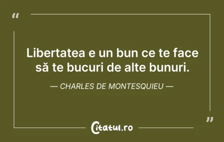 Citeste si: Libertatea e un bun ce te face să te buc...