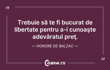 Citeste si: Trebuie să te fi bucurat de libertate pe...