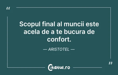 Citeste si: Scopul final al muncii este acela de a t...
