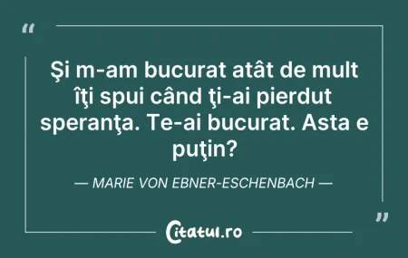 Citeste si: Şi m-am bucurat atât de mult îţi spui câ...