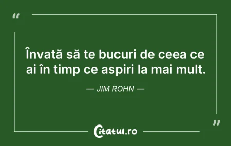 Citeste si: Învață să te bucuri de ceea ce ai în tim...