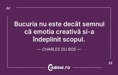 Citeste si: Bucuria nu este decât semnul că emoția c...