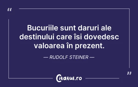 Citeste si: Bucuriile sunt daruri ale destinului car...