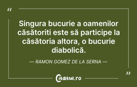 Citeste si: Singura bucurie a oamenilor căsătoriți e...