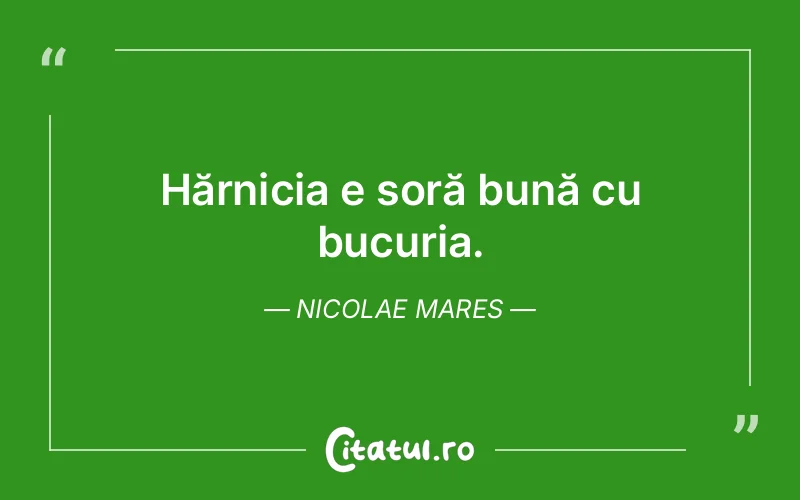 Hărnicia e soră bună cu bucuria. Nicolae Mares