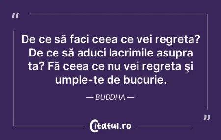 Citeste si: De ce să faci ceea ce vei regreta? De ce...