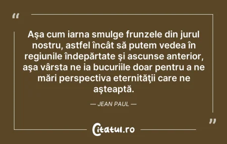 Citeste si: Aşa cum iarna smulge frunzele din jurul ...