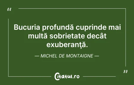 Citeste si: Bucuria profundă cuprinde mai multă sobr...