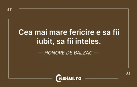 Cea mai mare fericire e sa fii iubit, sa... Citeste si: Cea mai mare fericire e sa fii iubit, sa...