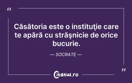 Citeste si: Căsătoria este o instituţie care te apăr...