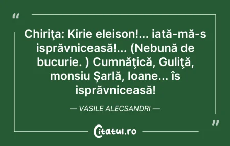 Citeste si: Chiriţa: Kirie eleison!... iată-mă-s isp...