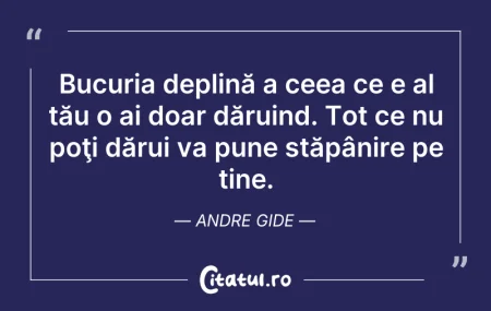 Citeste si: Bucuria deplină a ceea ce e al tău o ai ...