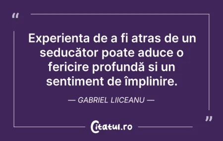 Citeste si: Experiența de a fi atras de un seducător...