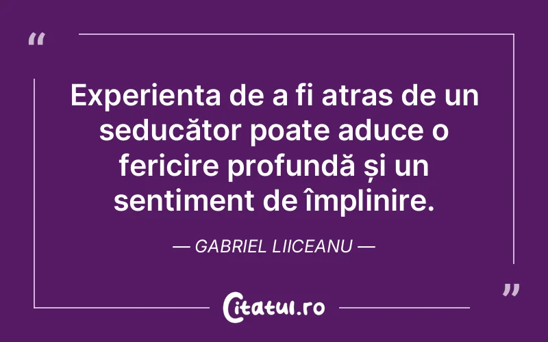 Experiența de a fi atras de un seducător poate aduce o fericire profundă și un sentiment de împlinire. Gabriel Liiceanu