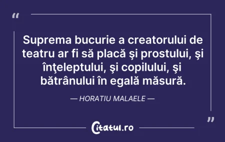 Citeste si: Suprema bucurie a creatorului de teatru ...
