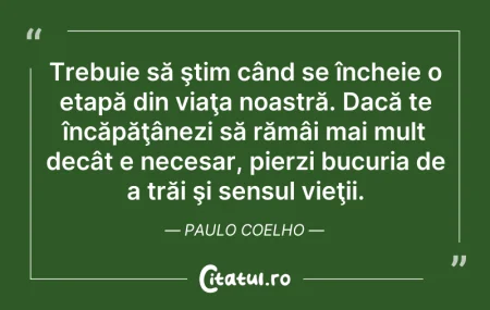 Citeste si: Trebuie să ştim când se încheie o etapă ...