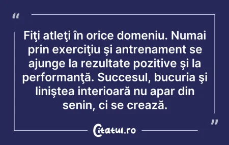 Citeste si: Fiţi atleţi în orice domeniu. Numai prin...