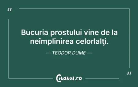 Citeste si: Bucuria prostului vine de la neîmplinire...