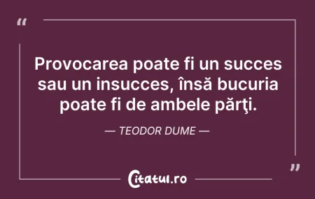 Citeste si: Provocarea poate fi un succes sau un ins...