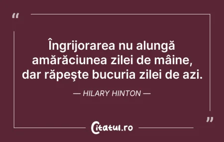 Citeste si: Îngrijorarea nu alungă amărăciunea zilei...