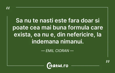 Citeste si: Sa nu te nasti este fara doar si poate c...