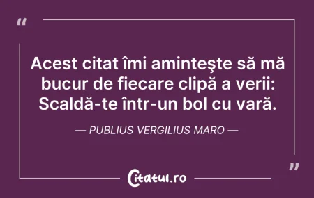 Citeste si: Acest citat îmi aminteşte să mă bucur de...