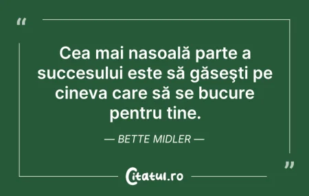 Citeste si: Cea mai nasoală parte a succesului este ...