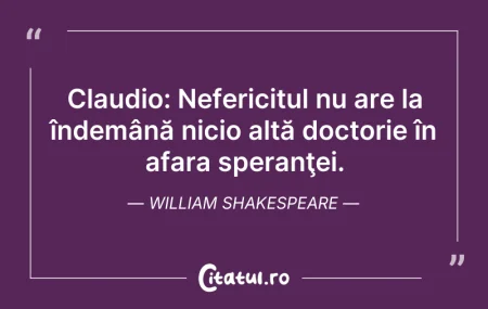 Citeste si: Claudio: Nefericitul nu are la îndemână ...