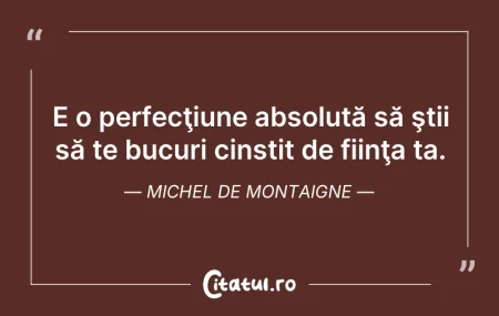 E o perfecţiune absolută să ştii să...