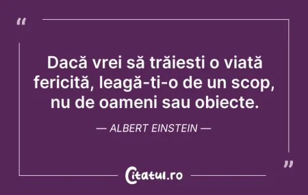Citeste si: Dacă vrei să trăiești o viață fericită, ...