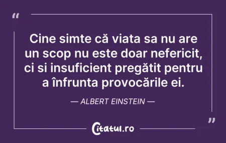 Citeste si: Cine simte că viața sa nu are un scop nu...