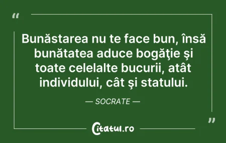 Citeste si: Bunăstarea nu te face bun, însă bunătate...