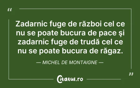 Citeste si: Zadarnic fuge de război cel ce nu se poa...