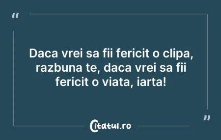 Daca vrei sa fii fericit o clipa, razbun... Daca vrei sa fii fericit o clipa, razbun...