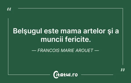 Citeste si: Belşugul este mama artelor şi a muncii f...