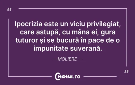 Ipocrizia este un viciu privilegiat, car...