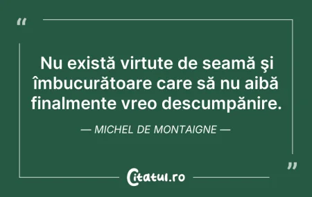 Citeste si: Nu există virtute de seamă şi îmbucurăto...