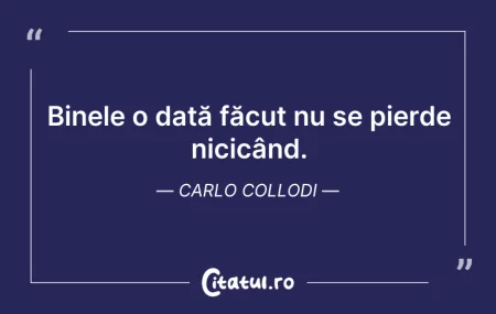 Citeste si: Binele o dată făcut nu se pierde nicicân...