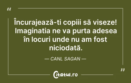 Citeste si: Încurajează-ti copiii să viseze! Imagina...