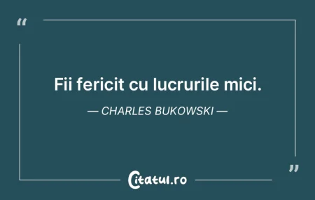 Fii fericit cu lucrurile mici. Charles B...