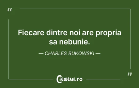 Fiecare dintre noi are propria sa nebuni...