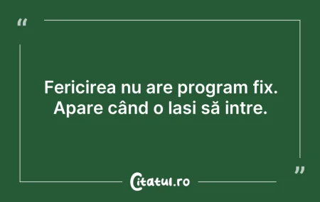 Citeste si: Fericirea nu are program fix. Apare când...