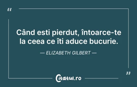 Citeste si: Când ești pierdut, întoarce-te la ceea c...