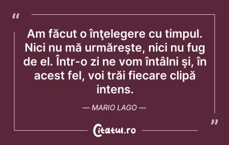 Citeste si: Am făcut o înţelegere cu timpul. Nici nu...