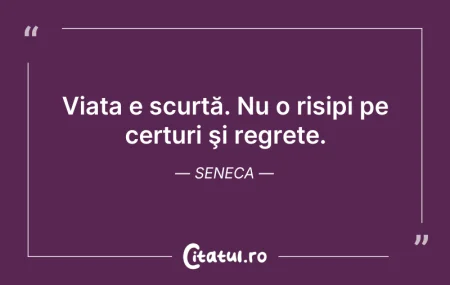 Citeste si: Viața e scurtă. Nu o risipi pe certuri ş...