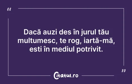 Citeste si: Dacă auzi des în jurul tău mulțumesc, te...