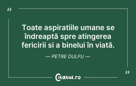 Citeste si: Toate aspirațiile umane se îndreaptă spr...