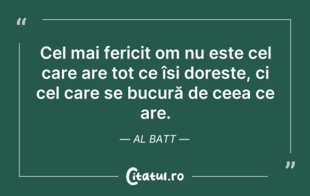 Citeste si: Cel mai fericit om nu este cel care are ...