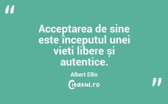 Acceptarea de sine este începutul unei vieți libere și autentice. Albert Ellis...