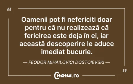 Citeste si: Oamenii pot fi nefericiți doar pentru că...